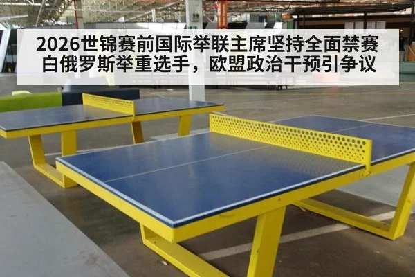 2026世锦赛前国际举联主席坚持全面禁赛白俄罗斯举重选手，欧盟政治干预引争议