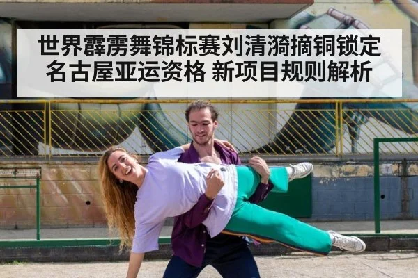 世界霹雳舞锦标赛刘清漪摘铜锁定名古屋亚运资格 新项目规则解析